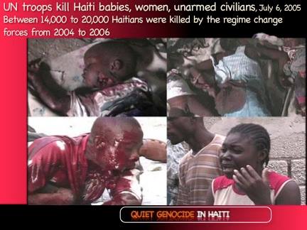 July 6, 2005 UN Massacre of civilians in Haiti. July 6, 2005 - During the US corporate take-over of Haiti, UN troops entered the sleeping community in Site Solèy of 450,000 civilians, dropped bombs from the sky, chemicals to disorient and proceeded to fire 22,000 live rounds of ammunition to quell dissent against the military occupation of Haiti. They shot dead these babies in their beds, along with their mother while asleep. 1440 troops gathered to kill Emmanuel Drèd Wilmè, a lone Haiti freedom fighter who defended his community, rejected the US military occupation and George W. Bush Jr's regime change in Haiti.  Free Haiti reMEMBERS the courage and honor of the voiceless in Haiti. We reMEMBER Emmanuel Drèd Wilmè and all our fallen heroes on the path to FREE HAITI, stop the WHITENING, UN ethnic cleansing, US land expropriations and resource pillage. Nou pap bay legen. See, Video of July 6, 2005 UN massacre in Haiti: We Must Kill the Bandits